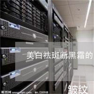美白祛斑断黑霜的图片 美白祛斑断黑霜的图片