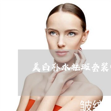 美白补水祛斑套装哪个品牌好