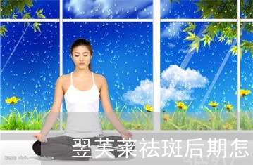 翌芙莱祛斑后期怎么洗脸