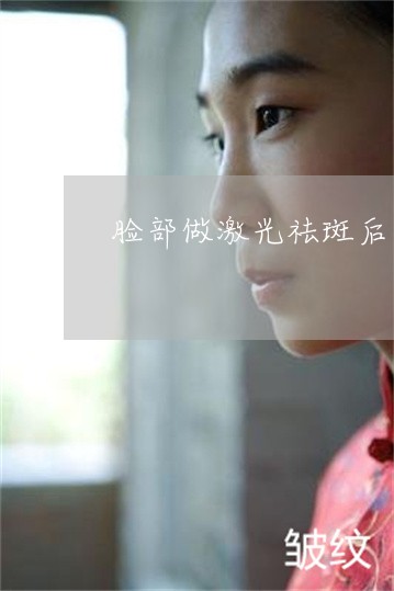 脸部做激光祛斑后 脸部做激光祛斑后