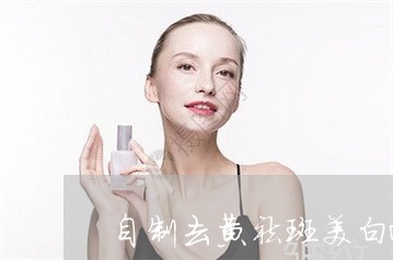 自制去黄祛斑美白面膜 自制去黄祛斑美白面膜