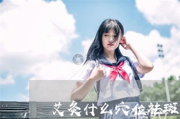 艾灸什么穴位祛斑 艾灸什么穴位祛斑