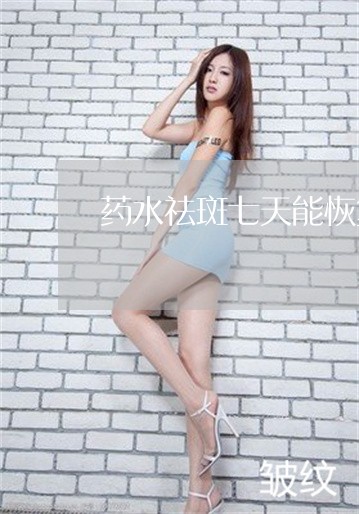 药水祛斑七天能恢复吗