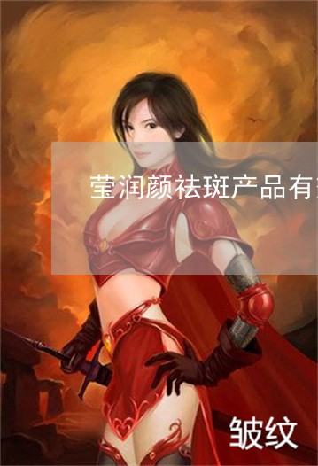 莹润颜祛斑产品有效吗