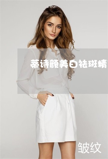 蒂诗颜美白祛斑精华有没有用