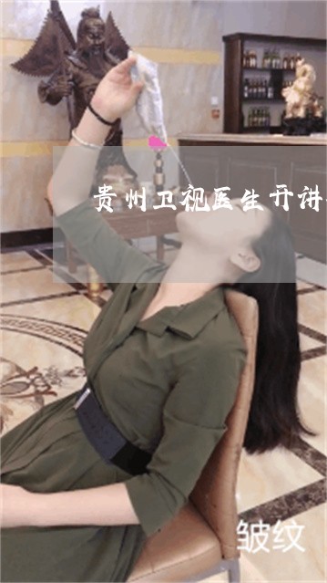 贵州卫视医生开讲祛斑 贵州卫视医生开讲祛斑
