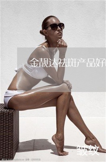 金靓达祛斑产品好吗