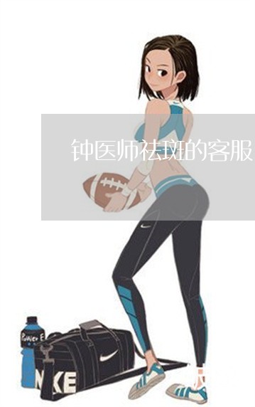 钟医师祛斑的客服