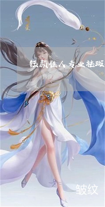钰颜佳人专业祛斑祛黄祛痘 钰颜佳人专业祛斑祛黄祛痘