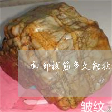面部拔筋多久能祛斑 面部拔筋多久能祛斑