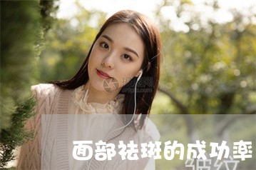 面部祛斑的成功率 面部祛斑的成功率