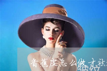 香蕉皮怎么做才祛斑 香蕉皮怎么做才祛斑