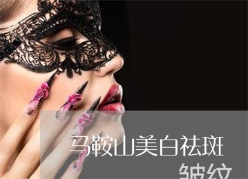 马鞍山美白祛斑 马鞍山美白祛斑