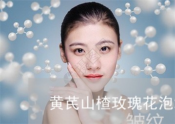 黄芪山楂玫瑰花泡水喝祛斑吗 黄芪山楂玫瑰花泡水喝祛斑吗