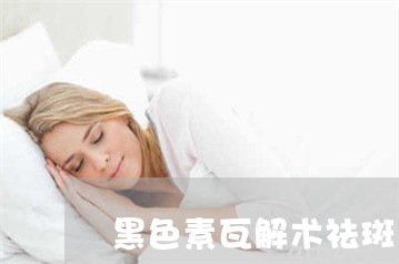 黑色素瓦解术祛斑